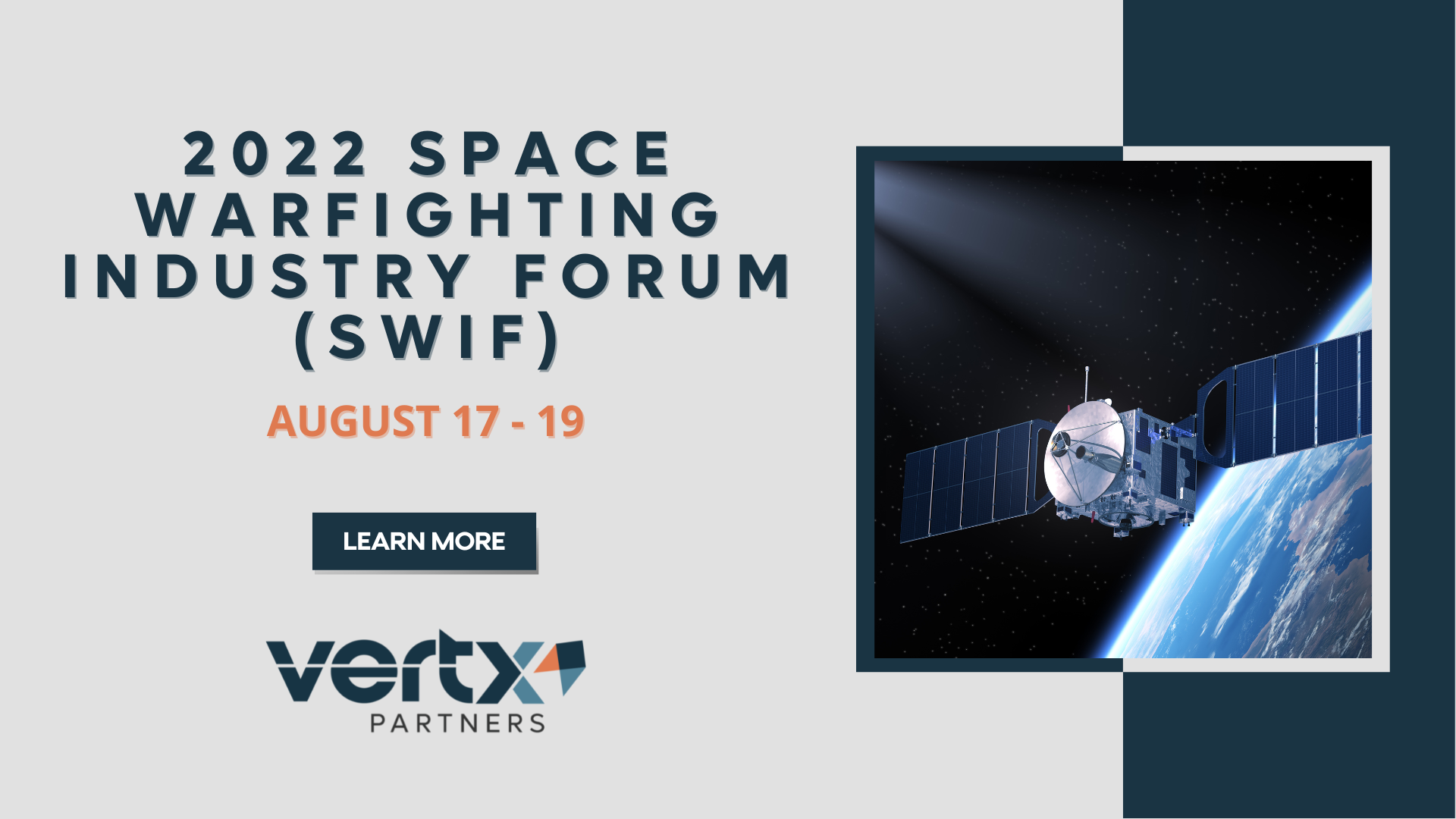 This graphic contains the title 2022 space warfighting industry forum (SWIF) with the date underneath august 17th through the 19th, there is an image to the right with a satellite in space with earth behind it.