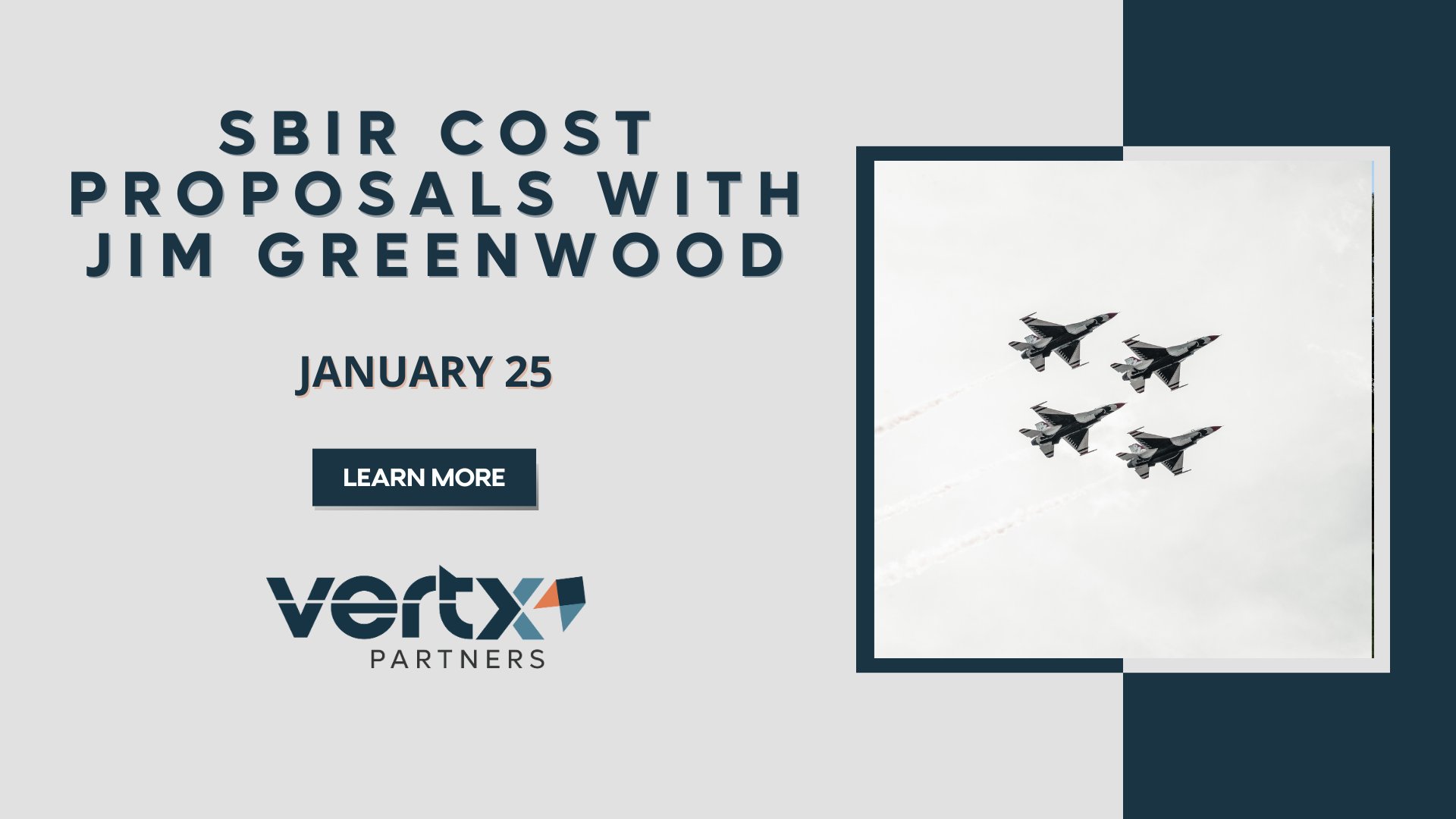 This graphic has the title "SBIR Cost Proposals with Jim Greenwood" with the date January 25th under it. There is a photo of 4 fighter jets in the sky with lots of clouds behind it, that the sky looks white. The image is to the right of the title and the date.